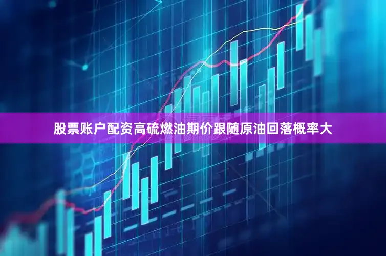 股票账户配资高硫燃油期价跟随原油回落概率大