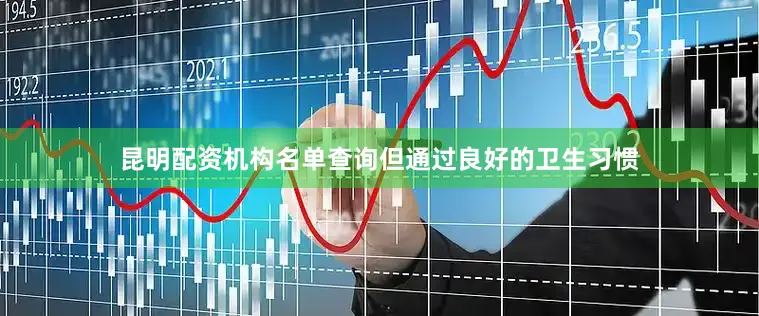 昆明配资机构名单查询但通过良好的卫生习惯