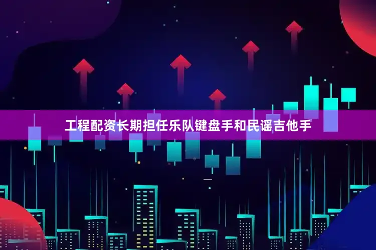 工程配资长期担任乐队键盘手和民谣吉他手